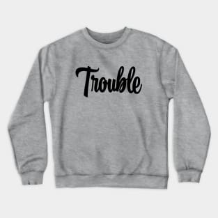 Trouble - Black Ink Crewneck Sweatshirt